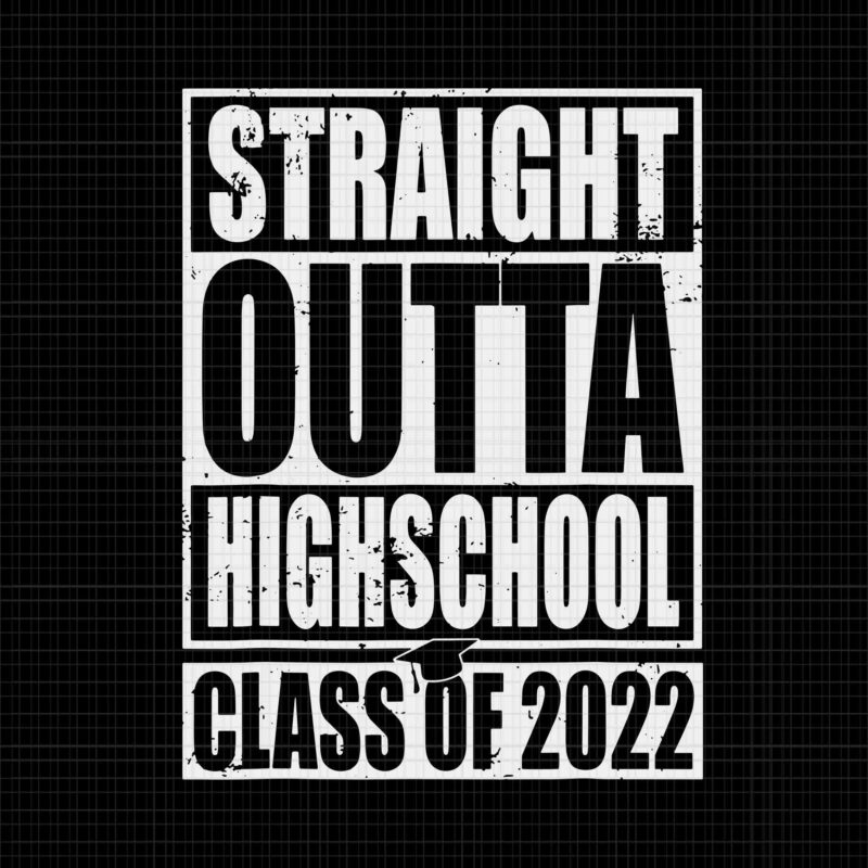 Straight Outta Highschool Class Of 2022 Svg, Class Of 2022 Graduation Svg, Graduation 2022 Svg, Class Of 2022 Svg, Highschool Svg