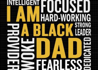 I Am Black Dad Svg, Black Father, Black King Man Svg, Father’s Day Svg, Black Dad Svg, Daddy Svg, Black Father Svg t shirt design for sale