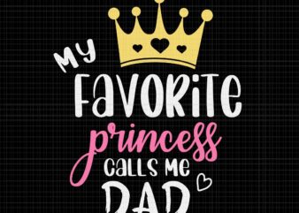 My Favorite Princess Calls Me Dad Svg, Funny Father’s Day Svg, Father Svg, Dad Svg, Daddy Svg t shirt designs for sale