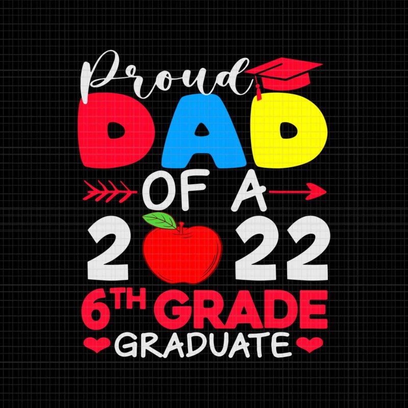 Proud Dad Of 2022 6th Grade Graduate Svg, Father’s Day Graduation Svg, Father’s Day Svg, Father Svg, Dad Svg, Proud Dad Of 2022 Svg