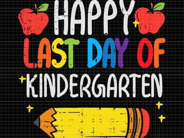 Happy last day of kindergarten school teacher svg, pencil apple svg, last day of kindergarten svg, kindergarten school svg graphic t shirt
