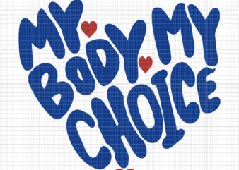 My Body My Choice Feminist Women’s Rights Cute Heart Svg, My Body My Choice Svg, My Body Svg t shirt designs for sale