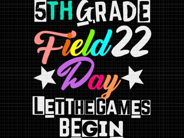 5th grade field day 2022 let the games begin svg, teacher 2022 svg, 5th grade field day 2022 svg, field day 2022 svg 5th grade field day 2022 let the games begin svg, teacher 2022 svg, 5th grade field day 2022 svg, field day 2022 svg