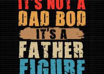 It’s Not A Dad Bod It’s A Father Figure Svg, Funny Father’s Day Svg, Dad Bob Svg, Father Svg, Daddy Svg