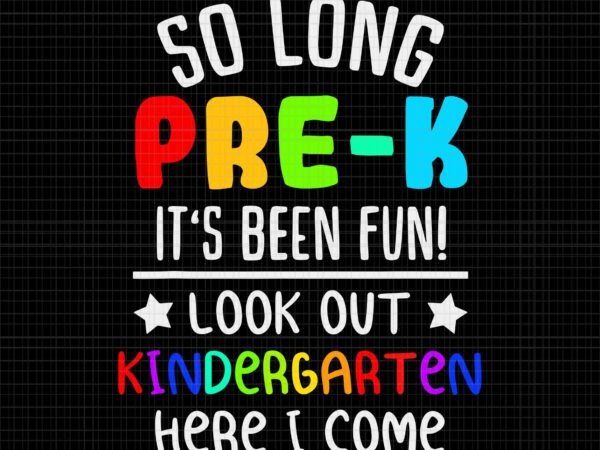 Pre-k graduation kindergarten 1st grade svg, class of 2022 svg, so long pre-k it’s been fun look out kindergarten here i come svg, so long pre-k svg t shirt illustration