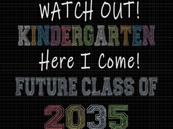 Future class of 2035 watch out kindergarten here i come svg, kindergarten svg, class of 2035 svg t shirt graphic design