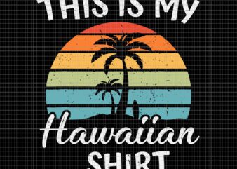 This is My Hawaiian Shirt Aloha Hawaii Svg, Hello Summer Svg, Hawaiian Svg, Summer Svg t shirt designs for sale
