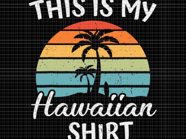 This is my hawaiian shirt aloha hawaii svg, hello summer svg, hawaiian svg, summer svg t shirt designs for sale