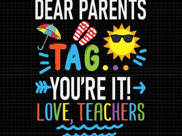 Dear parents tag you’re it love teachers svg, last day of school svg, happy last day of school svg, school svg, dear parents svg t shirt vector illustration