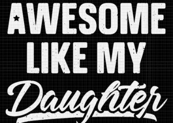 Awesome Like My Daughters Svg, Funny Father’s Day Svg, My Daughters Svg, Father Svg, Dad Svg, Father’s Day Svg t shirt vector