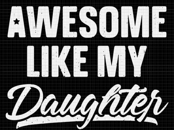 Awesome like my daughters svg, funny father’s day svg, my daughters svg, father svg, dad svg, father’s day svg t shirt vector