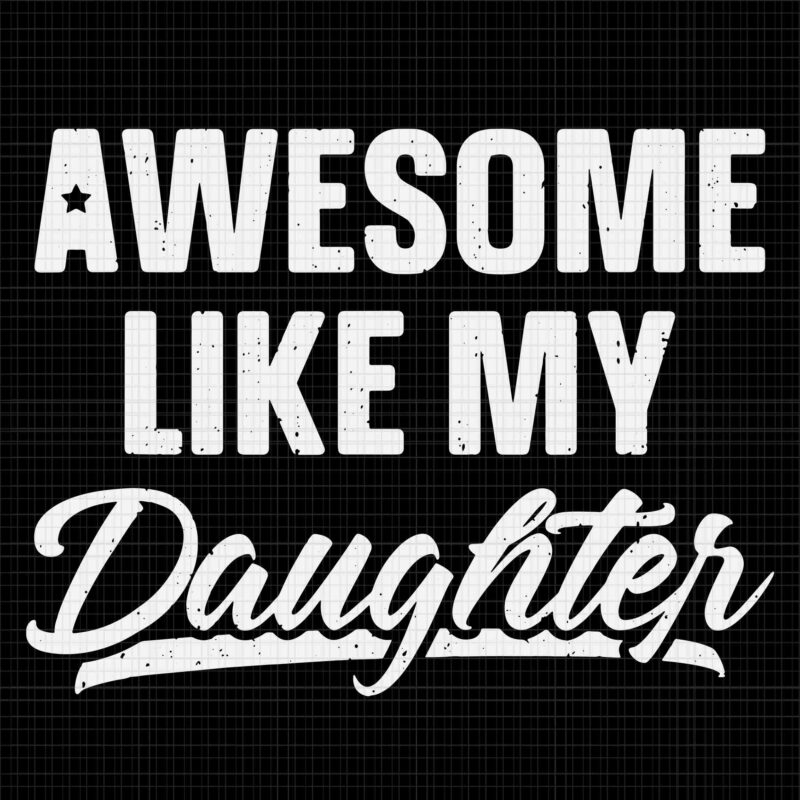 Awesome Like My Daughters Svg, Funny Father’s Day Svg, My Daughters Svg, Father Svg, Dad Svg, Father’s Day Svg