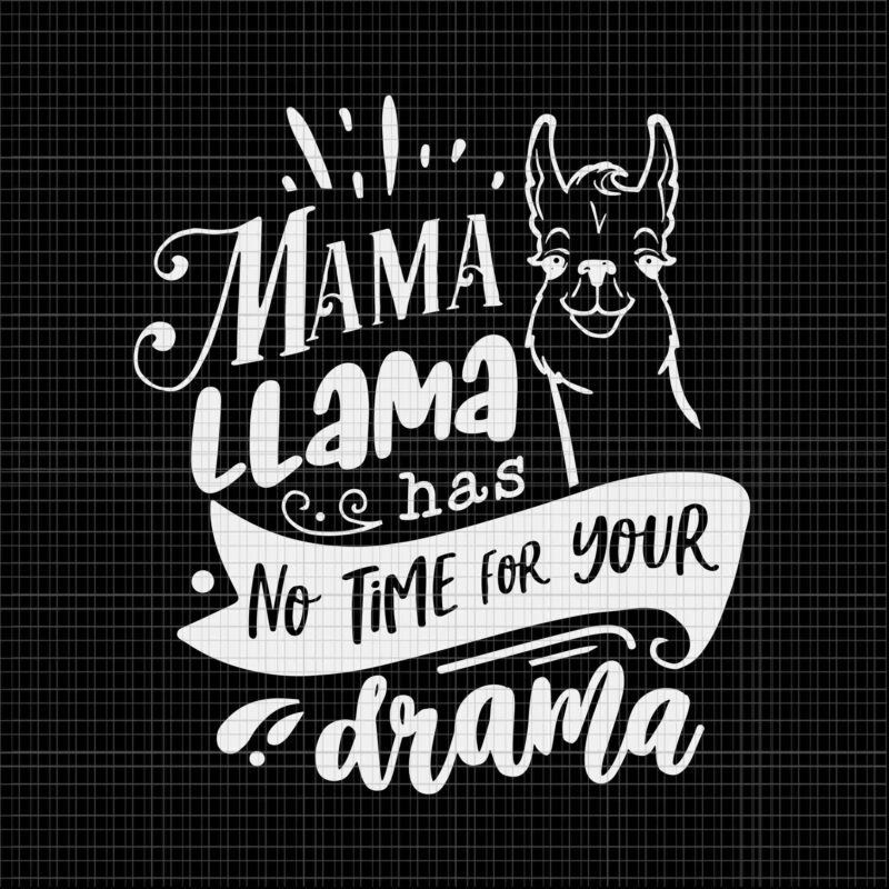 Mother’s Day Svg, Mama llama Has No Time Your Drama Svg, Mama llama Svg, Mother Svg, Mom Svg