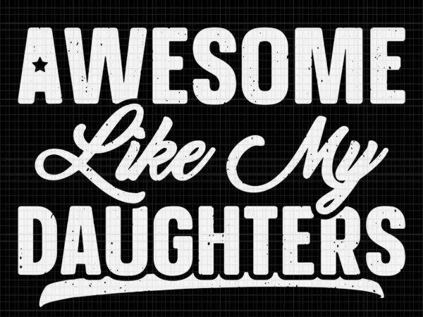 Awesome like my daughters svg, funny father’s day svg, my daughters svg, father svg, dad svg, father’s day svg t shirt vector