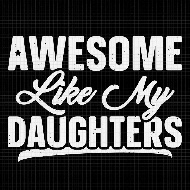 Awesome Like My Daughters Svg, Funny Father’s Day Svg, My Daughters Svg, Father Svg, Dad Svg, Father’s Day Svg