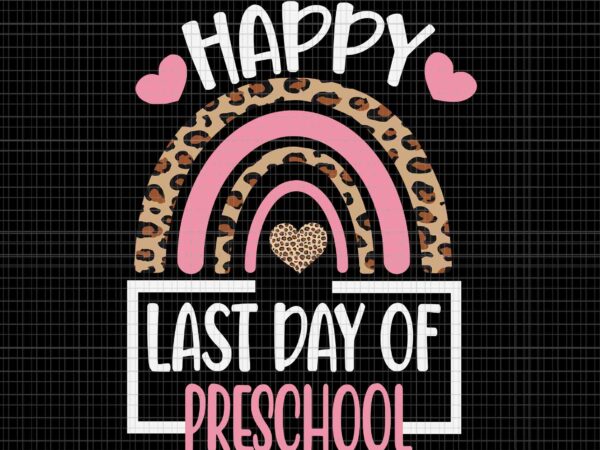 Happy last day of preschool rainbow leopard teacher svg, happy last day of preschool svg, day of school svg, preschool svg graphic t shirt