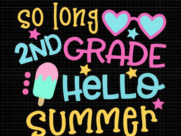 So long 2nd grade hello summer svg, last day of school graduation svg, hello summer svg, last day of school svg t shirt template vector