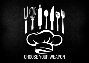 Funny Choose Your Weapon T-Shirt For Kitchen Chef or Cook SVG printable files