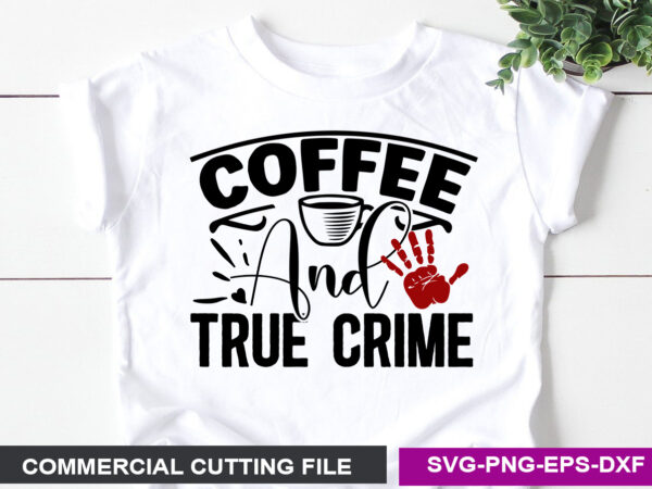 Coffee and true crime svg t shirt vector file