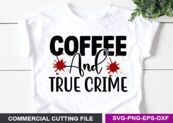 Coffee and true crime SVG t shirt vector file