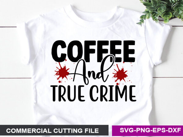 Coffee and true crime svg t shirt vector file