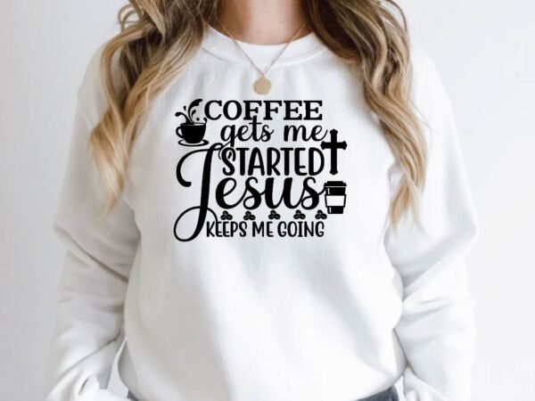 Coffee gets me started jesus keeps me going t shirt vector file