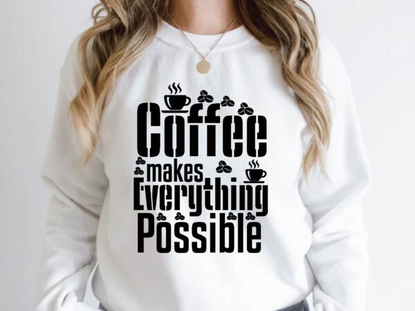 Coffee makes everything possible t shirt vector file