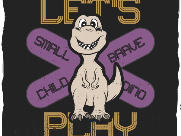 Cartoon dino with a phrase “let’s play” t shirt vector file