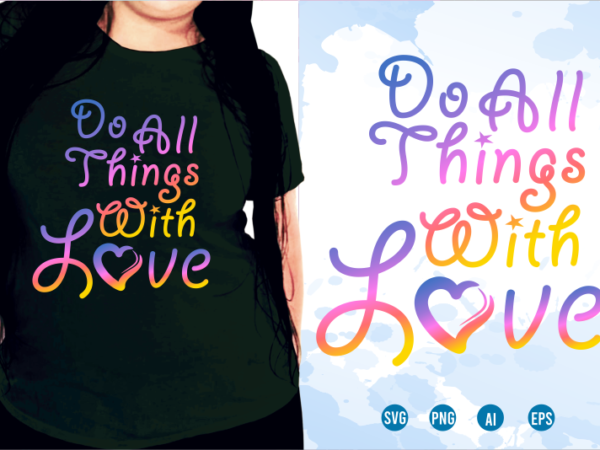 Funny t shirt design, do all things with love, sublimation t shirt designs, t shirt designs svg