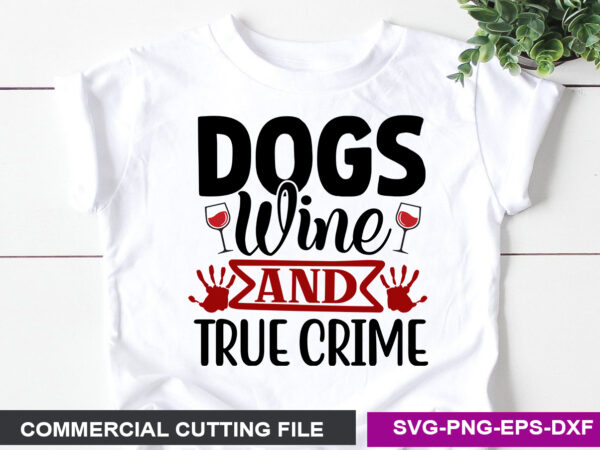 Dogs wine and true crime svg t shirt vector illustration