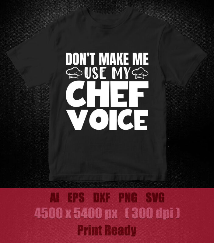 Don’t Make Me Use My Chef Voice Funny Cooking SVG printable files