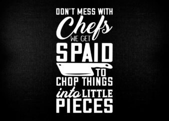 Chefs Tshirt Chef Tshirts Funny Don’t Mess With Chefs SVG editable vector t-shirt design printable files