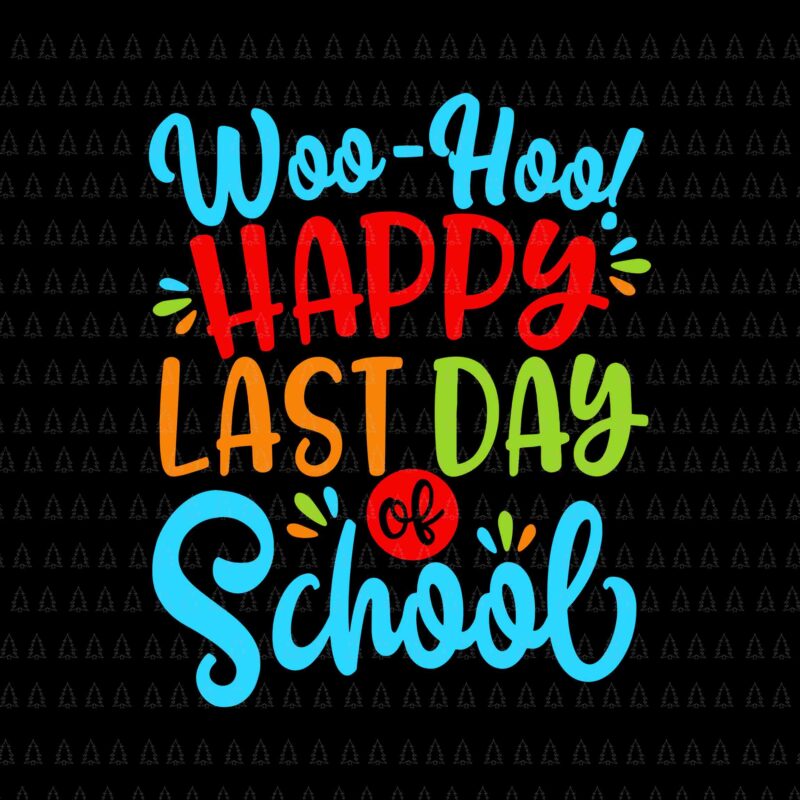 Woo Hoo Happy Last Day Of School Svg, Fun Teacher Student Svg, Last Day Of School Svg, School Svg