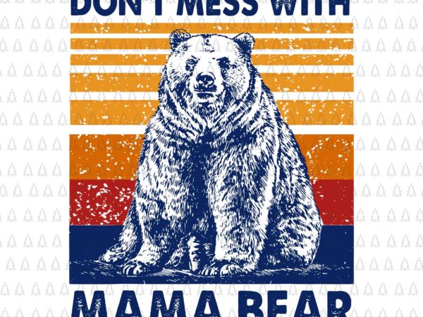 Don’t mess with mama bear svg, mama bear svg, mama bear vintage svg, bear svg, mother’s day svg, mother svg, bear svg t shirt vector illustration