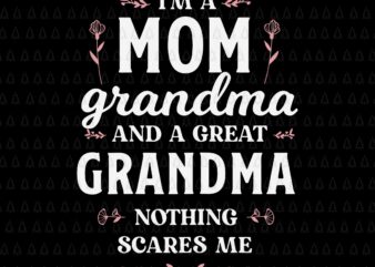 I’m A Mom Grandma And A Great Grandma Svg, Funny Mother’s Day Svg, Grandma Svg, Mother’s Day Svg, Mother Svg