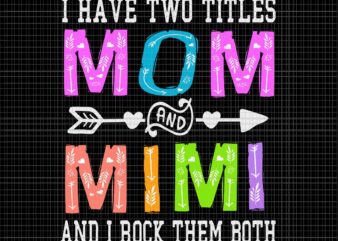 I Have Two Titles Mom And Mimi Svg, Mother’s Day Svg, Colorful Grandma Svg, Mom Svg, Mimi Svg, Mother Svg t shirt design for sale