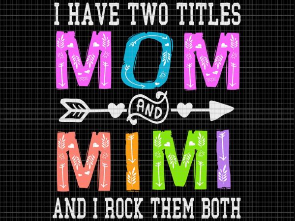 I have two titles mom and mimi svg, mother’s day svg, colorful grandma svg, mom svg, mimi svg, mother svg t shirt design for sale