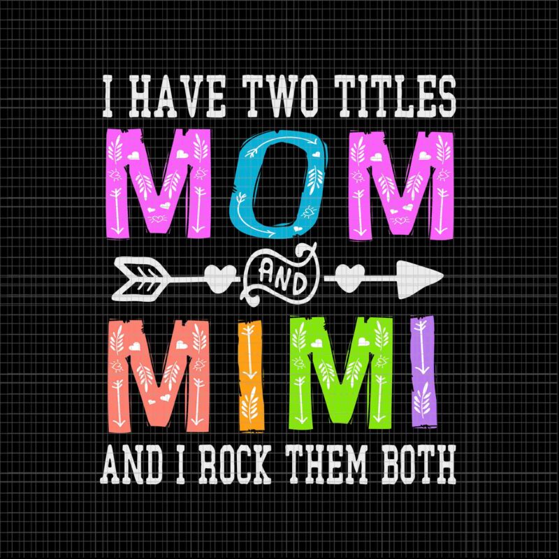 I Have Two Titles Mom And Mimi Svg, Mother’s Day Svg, Colorful Grandma Svg, Mom Svg, Mimi Svg, Mother Svg