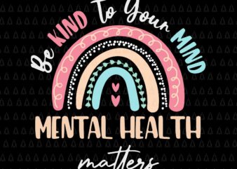 Be Kind To Your Mind Mental Health Matters Awareness Svg, Be Kind To Your Mind Svg, Be Kind Svg