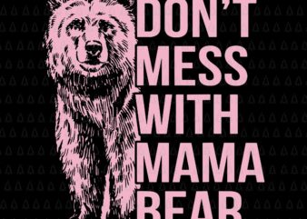 Don’t Mess with Mama Bear Svg, Mama Bear Svg, Bear Svg, Mother’s Day Svg, Mother Svg, Mama Svg