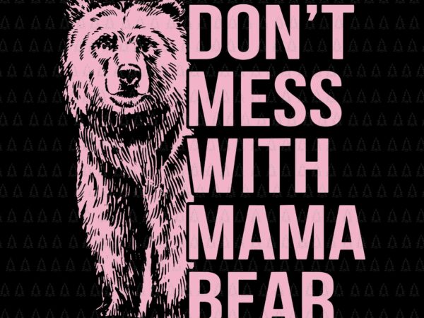 Don’t mess with mama bear svg, mama bear svg, bear svg, mother’s day svg, mother svg, mama svg t shirt vector illustration Don’t mess with mama bear svg, mama bear svg, bear svg, mother’s day svg, mother svg, mama svg t shirt vector illustration