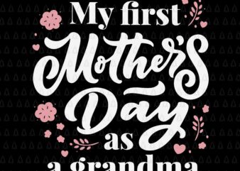 My First Mother’s Day As A Grandma Svg, First Time Grandmother Svg, Mother’s Day Svg, Mother Svg, Grandma Svg t shirt designs for sale