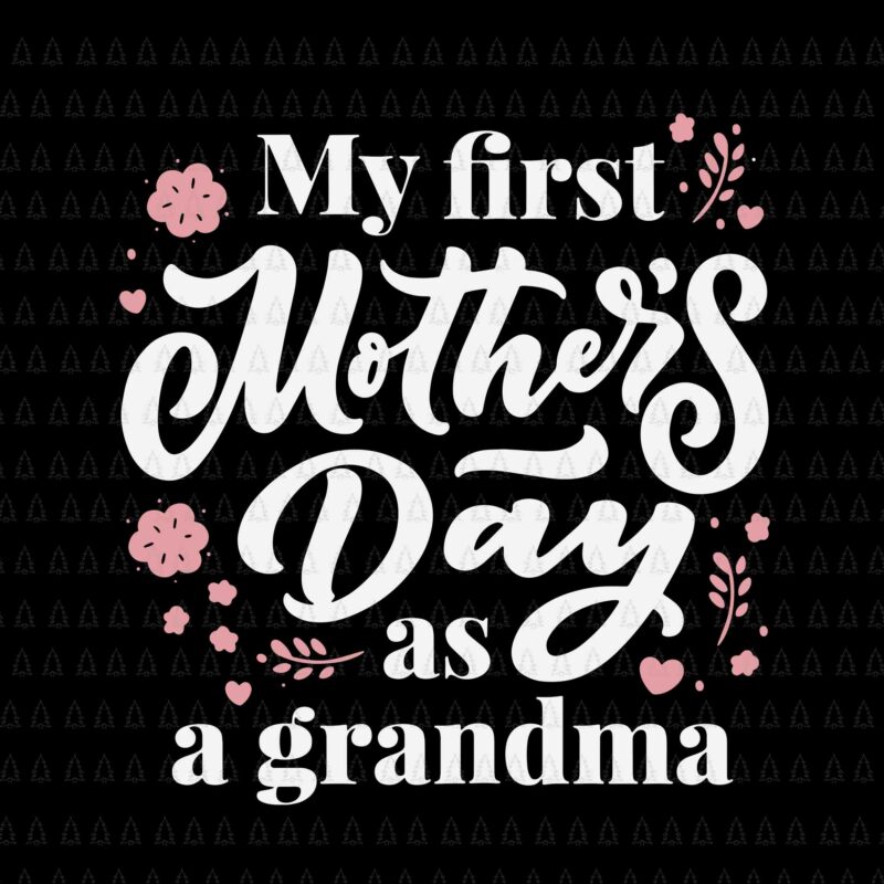 My First Mother’s Day As A Grandma Svg, First Time Grandmother Svg, Mother’s Day Svg, Mother Svg, Grandma Svg