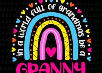 In A World Full Of Grandmas Be A Granny Svg, Happy Mother’s Day Svg, Mother’s Day Svg, Granny Svg, Grandma Svg, Mother Svg