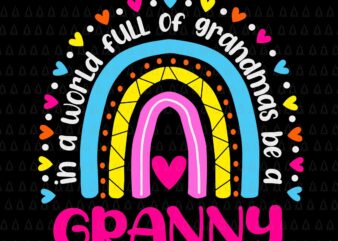 In A World Full Of Grandmas Be A Granny Svg, Happy Mother’s Day Svg, Mother’s Day Svg, Granny Svg, Grandma Svg, Mother Svg t shirt design for sale