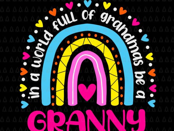 In a world full of grandmas be a granny svg, happy mother’s day svg, mother’s day svg, granny svg, grandma svg, mother svg t shirt design for sale