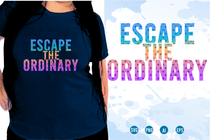 Quotes T shirt Design, Funny T shirt Design, Sublimation T shirt Designs, T shirt Designs Svg, t shirt designs vector, Escape The Ordinary