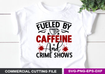 Fueled by caffeine and crime shows SVG t shirt graphic design