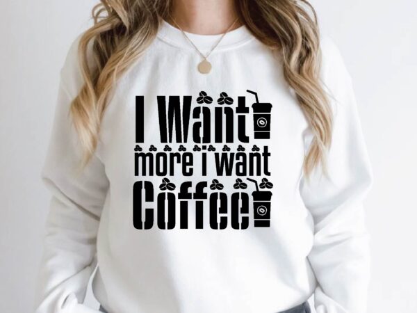 I want more i want coffee t shirt design for sale