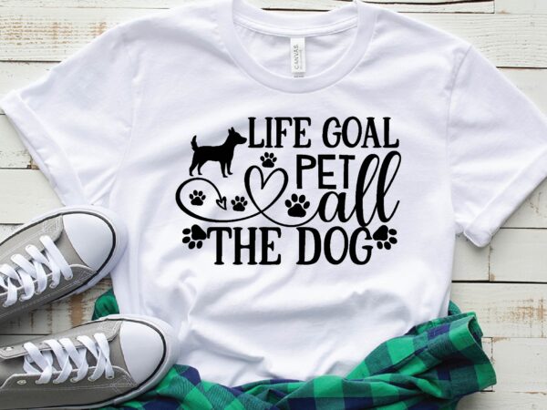 Life goal pet all the dog t shirt vector graphic